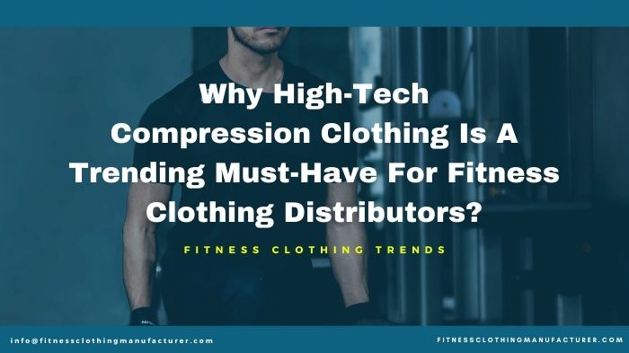 Why High-Tech Compression Clothing Is A Trending Must-Have For Fitness  Clothing Distributors? - Fitness Clothing