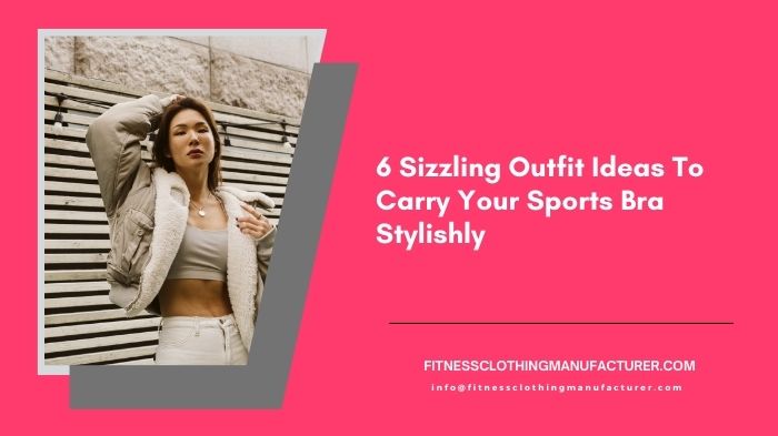 6 Sizzling Outfit Ideas To Carry Your Sports Bra Stylishly - Fitness  Clothing