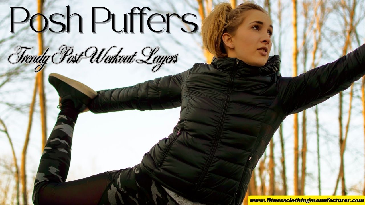 Post-Workout Style: The Posh Puffer Advantage puffer jackets manufacturers